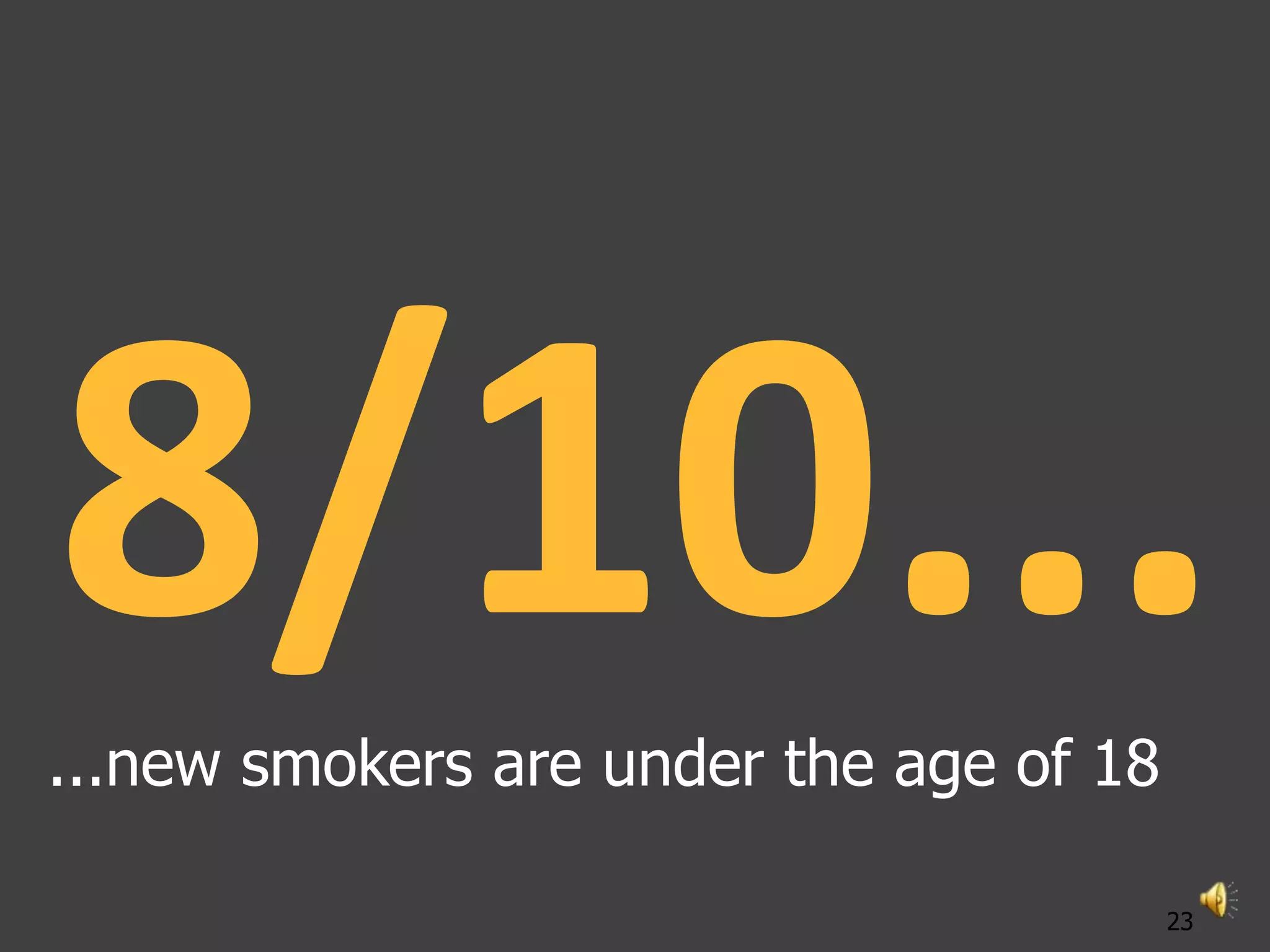 ...new smokers are under the age of 18

                                         23
 