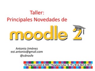 Taller:
Principales Novedades de
Antonio Jiménez
eoi.antonio@gmail.com
@cdnosfe
 