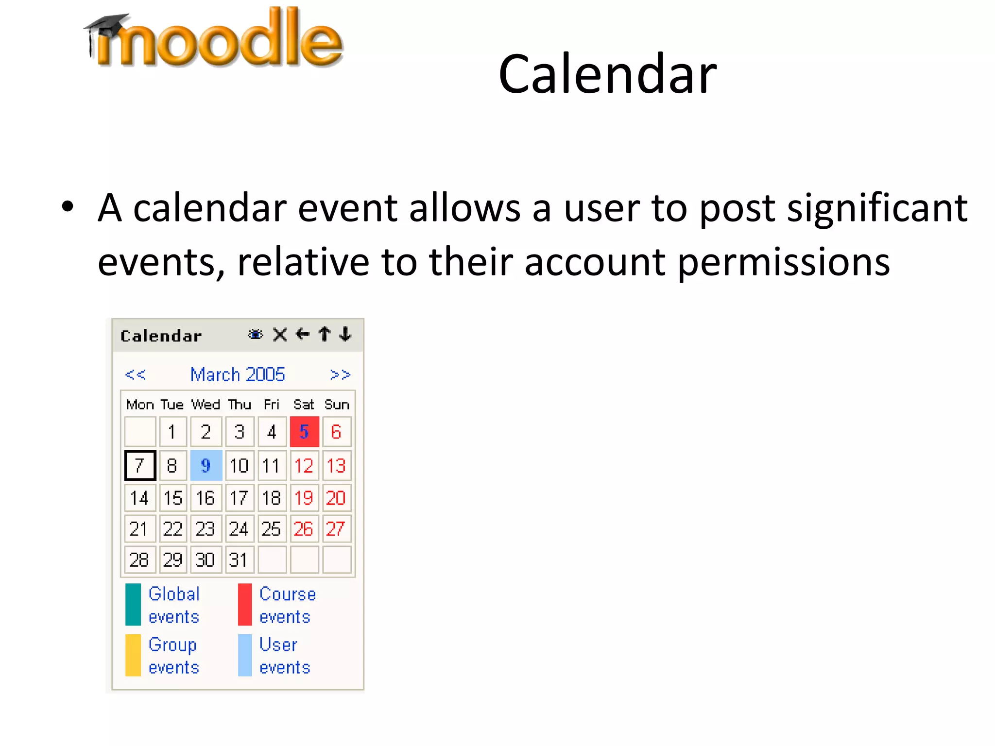 Calendar A calendar event allows a user to post significant events, relative to their account permissions 