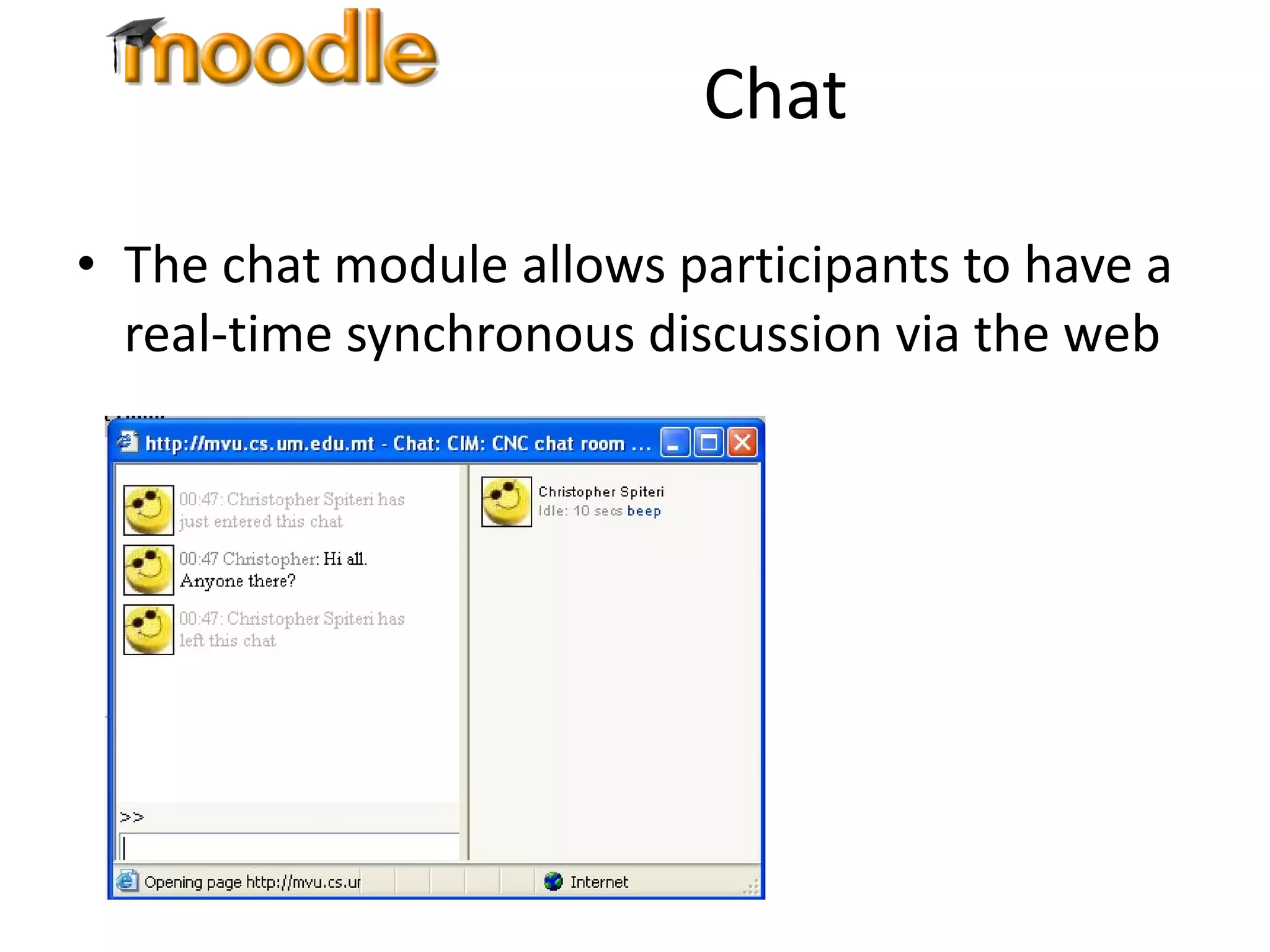 Chat The chat module allows participants to have a real-time synchronous discussion via the web 