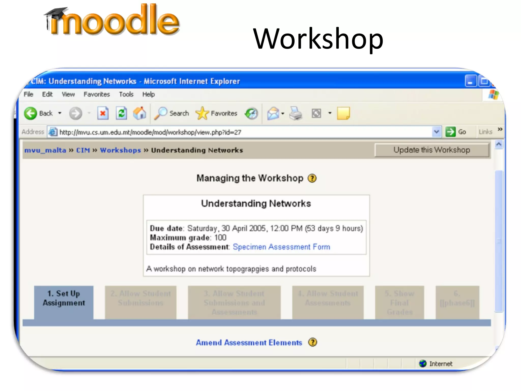 Workshop A Workshop is a peer assessment activity that allows participants to assess each other’s projects Allows the lecturer to both manage and grade material 