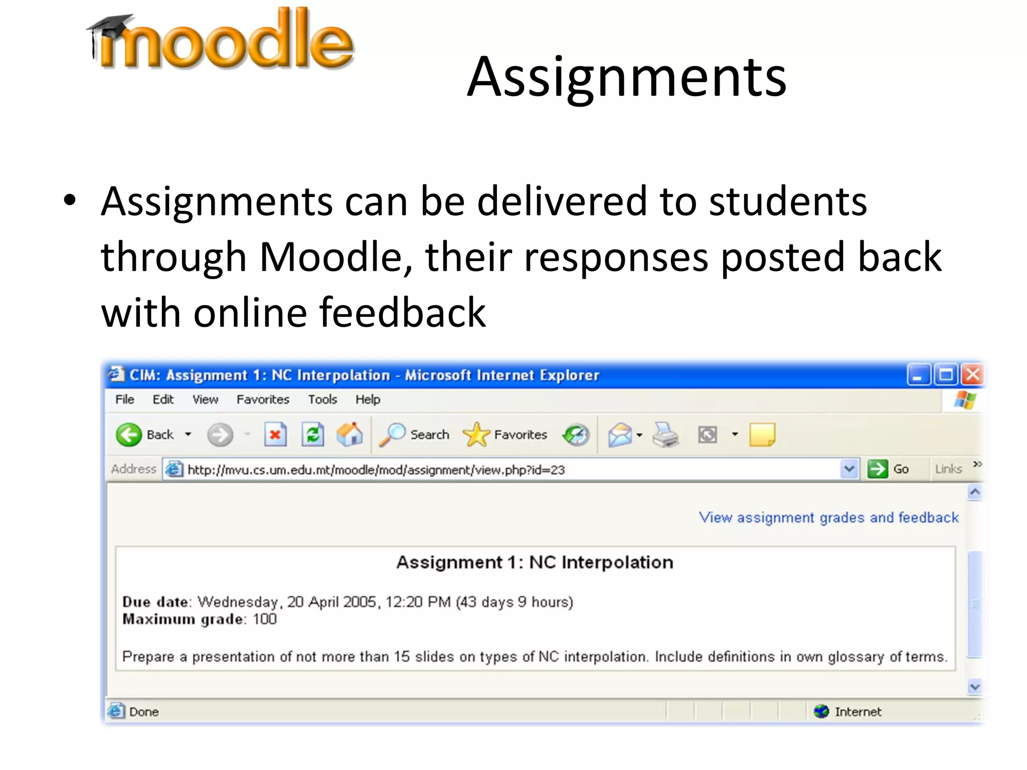 Assignments Assignments can be delivered to students through Moodle, their responses posted back with online feedback 