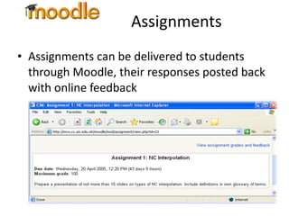 Assignments Assignments can be delivered to students through Moodle, their responses posted back with online feedback 