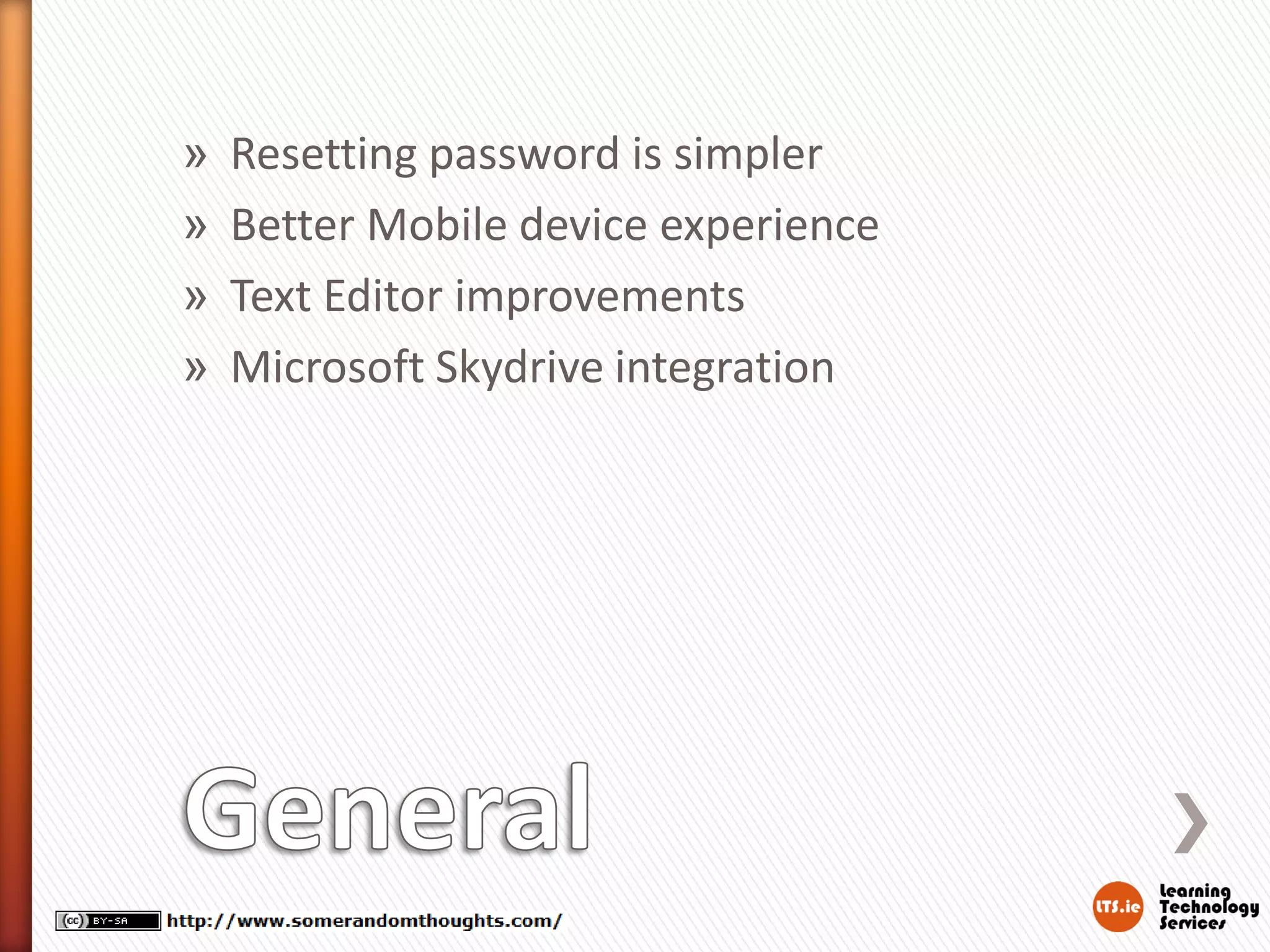 »
»
»
»
Resetting password is simpler
Better Mobile device experience
Text Editor improvements
Microsoft Skydrive integration