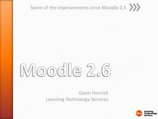 Some of the improvements since Moodle 2.5

Gavin Henrick
Learning Technology Services

 