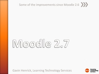 Some of the improvements since Moodle 2.6
Gavin Henrick, Learning Technology Services
 