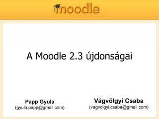A Moodle 2.3 újdonságai



    Papp Gyula             Vágvölgyi Csaba
(gyula.papp@gmail.com)   (vagvolgyi.csaba@gmail.com)
 