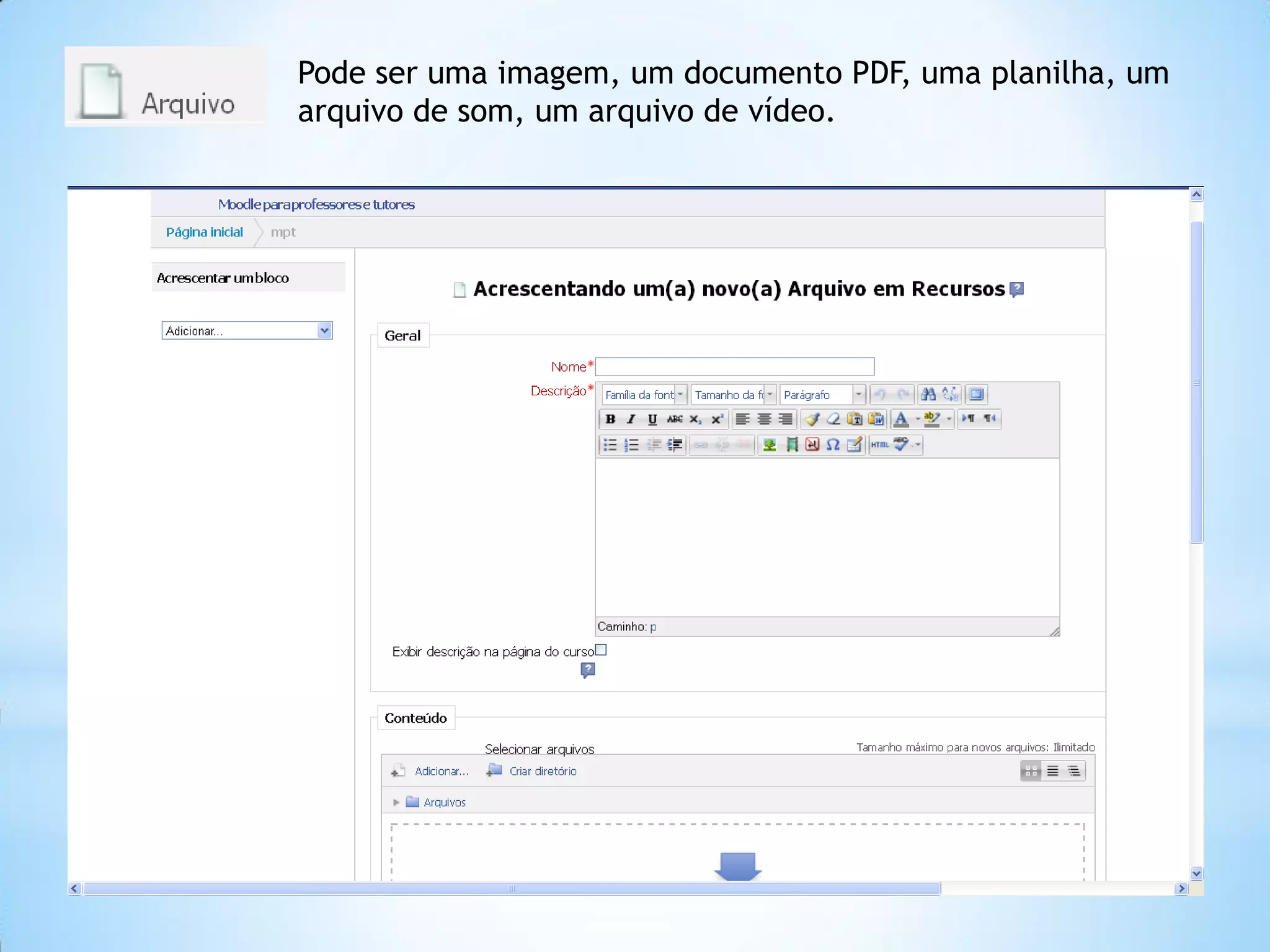 Pode ser uma imagem, um documento PDF, uma planilha, um
arquivo de som, um arquivo de vídeo.
 
