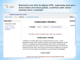 Representa uma série de páginas HTML organizadas para que o
aluno realize uma leitura guiada, o professor pode colocar
questões entre o conteúdo.
 