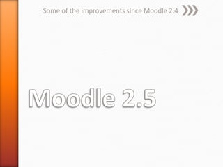Some of the improvements since Moodle 2.4
 