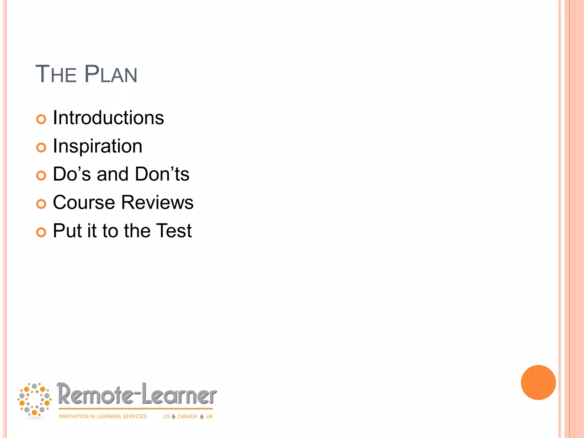 THE PLAN
 Introductions
 Inspiration

 Do’s and Don’ts

 Course Reviews

 Put it to the Test
 
