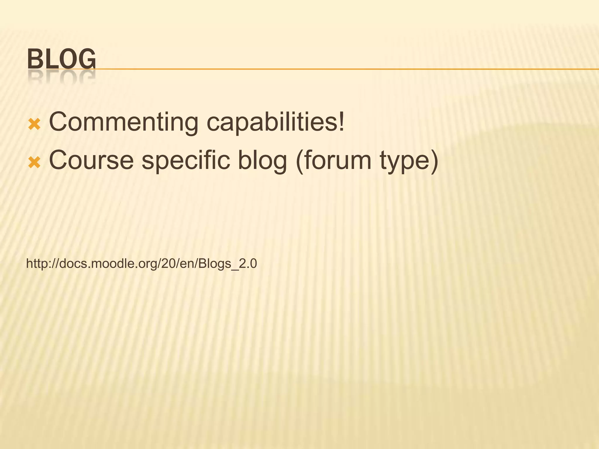 BlogCommenting capabilities!Course specific blog (forum type)http://docs.moodle.org/20/en/Blogs_2.0