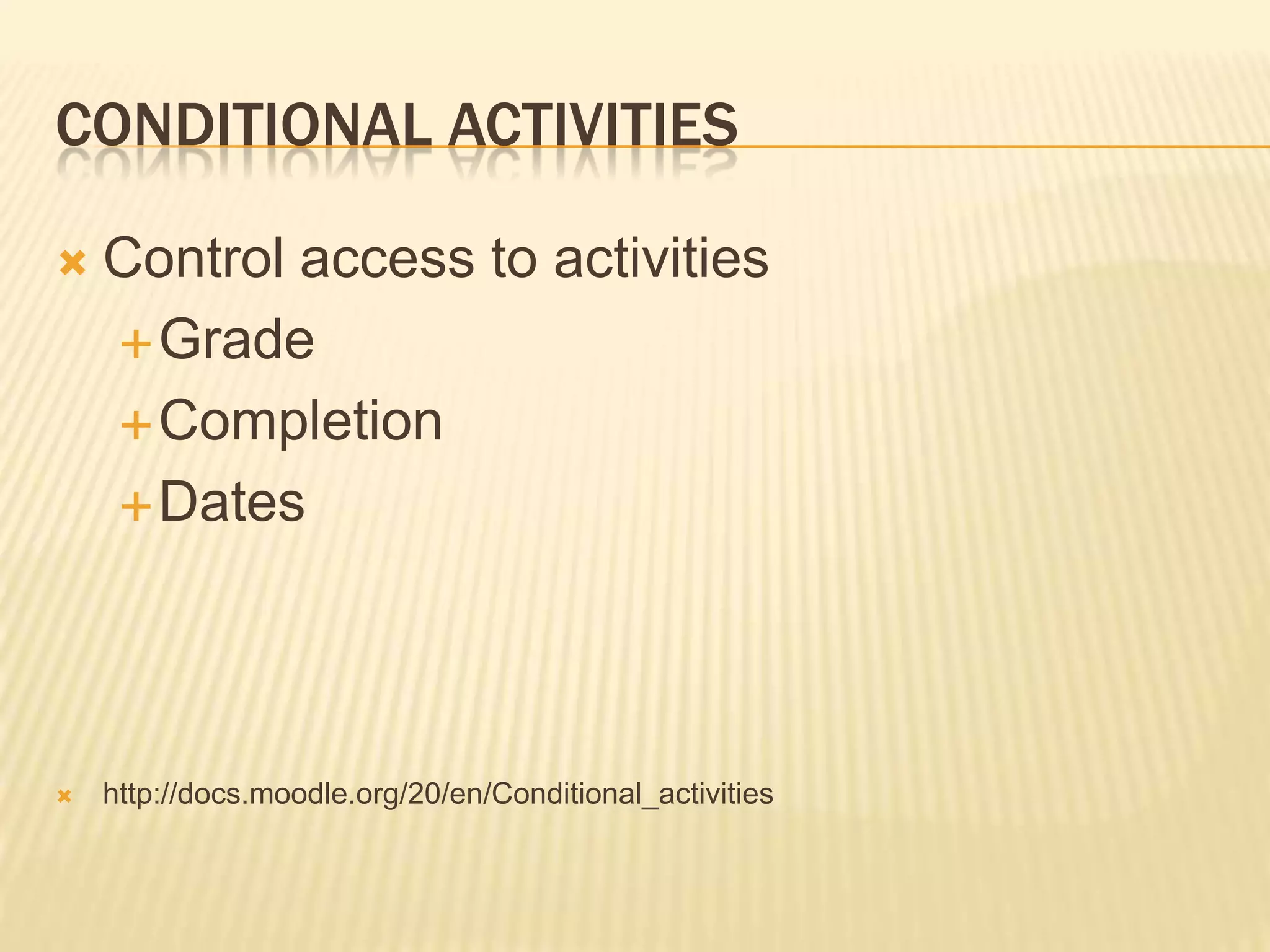 CoNditional ActivitiesControl access to activitiesGradeCompletionDateshttp://docs.moodle.org/20/en/Conditional_activities