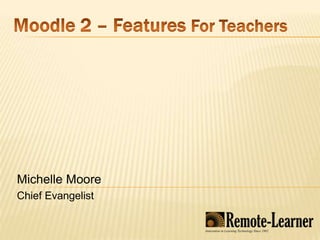 Moodle 2 – Features For Teachers Michelle Moore Chief Evangelist 