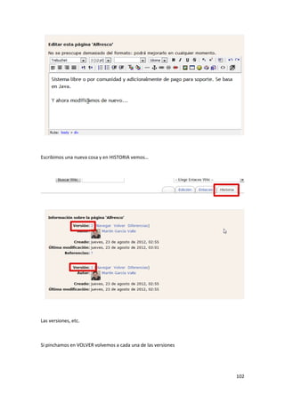 Escribimos una nueva cosa y en HISTORIA vemos…




Las versiones, etc.



Si pinchamos en VOLVER volvemos a cada una de las versiones




                                                              102
 