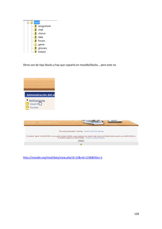 Otros son de tipo blocks y hay que copiarlo en moodle/blocks… pero este no




http://moodle.org/mod/data/view.php?d=13&rid=1196&filter=1




                                                                             128
 