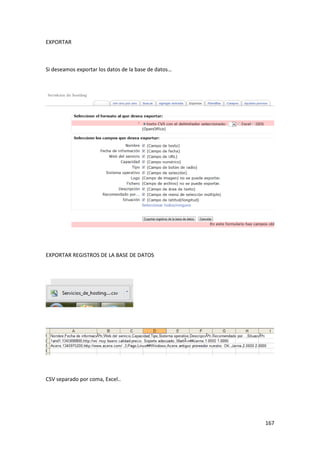 EXPORTAR



Si deseamos exportar los datos de la base de datos…




EXPORTAR REGISTROS DE LA BASE DE DATOS




CSV separado por coma, Excel..




                                                      167
 