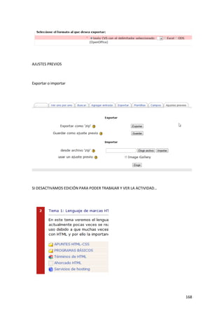 AJUSTES PREVIOS



Exportar o importar




SI DESACTIVAMOS EDICIÓN PARA PODER TRABAJAR Y VER LA ACTIVIDAD…




                                                                  168
 