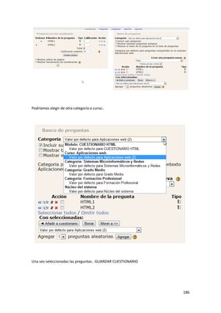 Podríamos elegir de otra categoría o curso..




Una vez seleccionadas las preguntas.. GUARDAR CUESTIONARIO




                                                             186
 