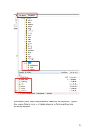 Normalmente será un fichero comprimido en ZIP. Deberemos descomprimirlo y copiarloa
dicha carpeta. Posteriormente en el Moodle seleccionar en Administración del sitio-
NOTIFICACIONES y listo.




                                                                                      211
 