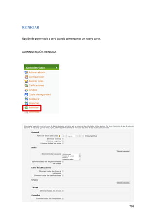 REINICIAR


Opción de poner todo a cero cuando comenzamos un nuevo curso.



ADMINISTRACIÓN-REINICIAR




                                                                268
 