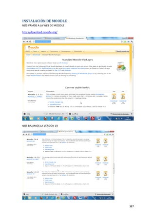 INSTALACIÓN DE MOODLE
NOS VAMOS A LA WEB DE MOODLE

http://download.moodle.org/




NOS BAJAMOS LA VERSION 19




                               387
 
