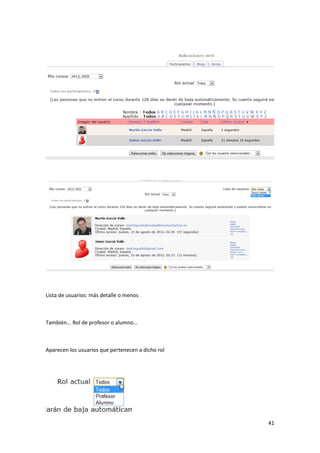Lista de usuarios: más detalle o menos



También... Rol de profesor o alumno…



Aparecen los usuarios que pertenecen a dicho rol




                                                   41
 