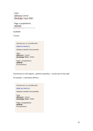 GUARDAR

Y vemos




Si pinchamos en interrogante... podemos especificar… nos dice que no hay nada.

Por ejemplo… si pinchamos Alfresco




                                                                                 97
 