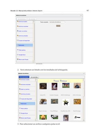 Moodle 2.0. Manual del profesor. Antonio Saorín 97
2. Verá entonces un listado con los resultados de la búsqueda.
3. Para seleccionar un archivo cualquiera pulse en él.
 