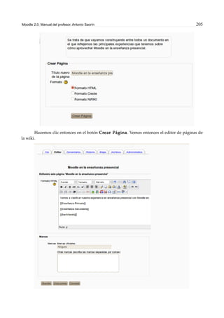 Moodle 2.0. Manual del profesor. Antonio Saorín 205
Hacemos clic entonces en el botón Crear Página. Vemos entonces el editor de páginas de
la wiki.
 