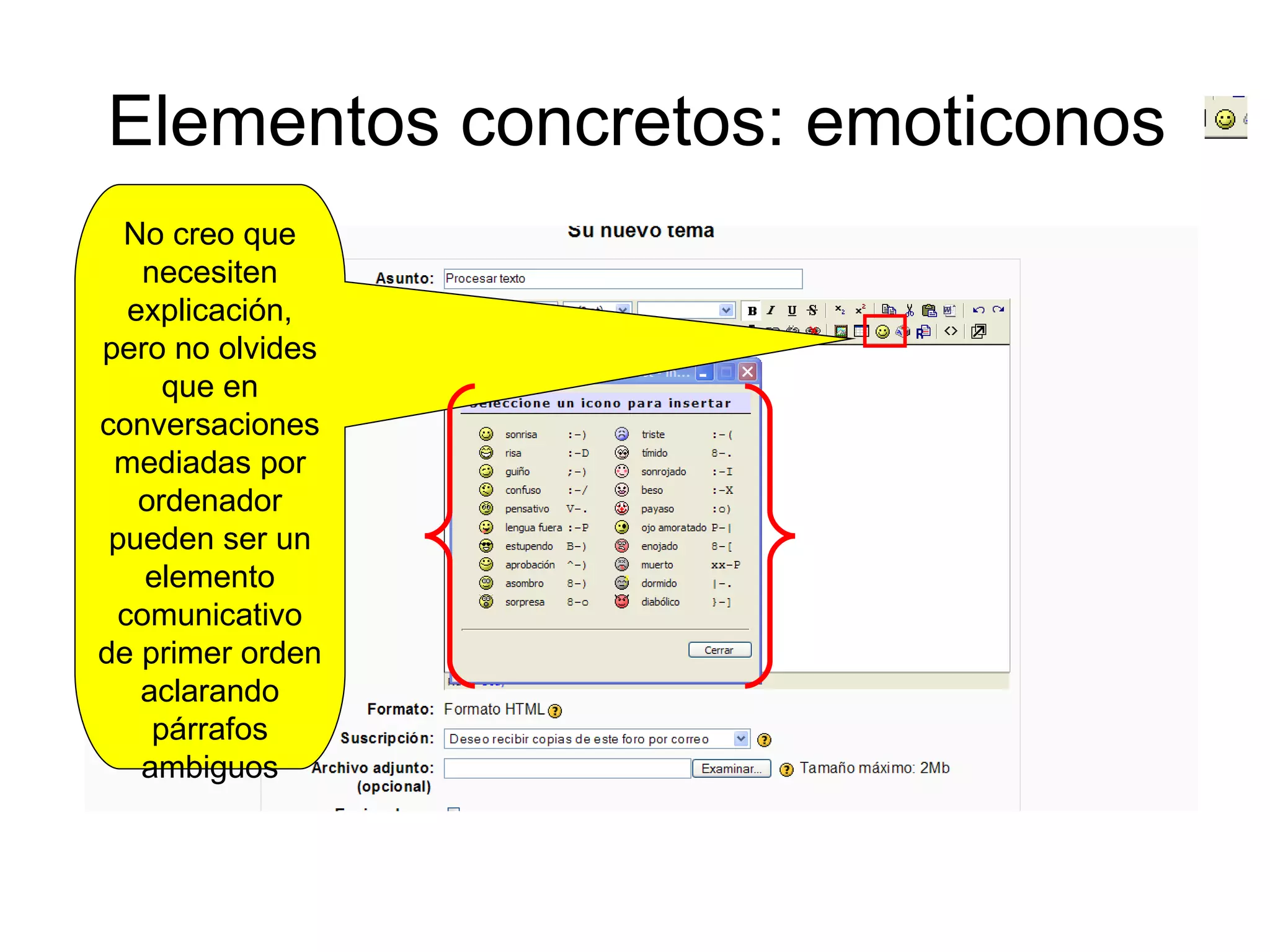 Elementos concretos: emoticonos No creo que necesiten explicación, pero no olvides que en conversaciones mediadas por ordenador pueden ser un elemento comunicativo de primer orden aclarando párrafos ambiguos 