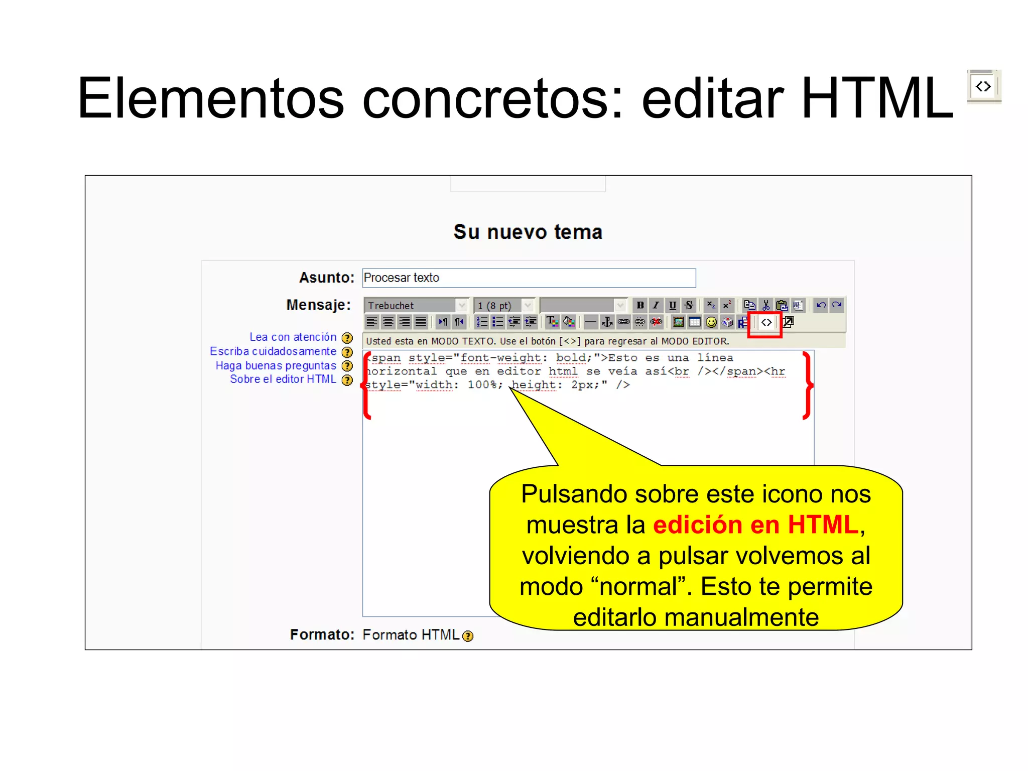 Elementos concretos: editar HTML Pulsando sobre este icono nos muestra la  edición en HTML , volviendo a pulsar volvemos al modo “normal”. Esto te permite editarlo manualmente 