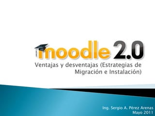 Ventajas y desventajas (Estrategias de
              Migración e Instalación)




                        Ing. Sergio A. Pérez Arenas
                                         Mayo 2011
 