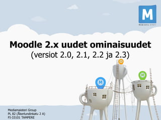 Moodle 2.x uudet ominaisuudet
                (versiot 2.0, 2.1, 2.2 ja 2.3)




Mediamaisteri Group
PL 82 (Åkerlundinkatu 2 A)
FI-33101 TAMPERE
 