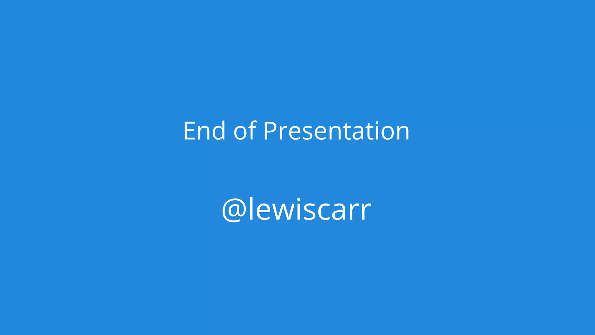 End of Presentation
@lewiscarr
 