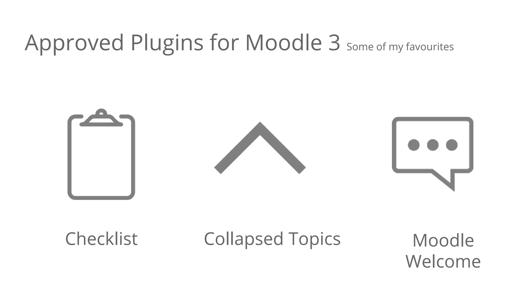 Checklist Collapsed Topics Moodle
Welcome
Approved Plugins for Moodle 3 Some of my favourites
 