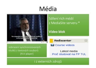 i z externích zdrojů
Sdílení rich médií
z MediaSite serveru *
Video blok
zobrazení synchronizovaných
titulků z textových souborů
[FLV player]
Média
 