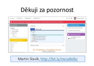 Děkuji za pozornost
Martin Slavík, http://bit.ly/moodlelbc
 
