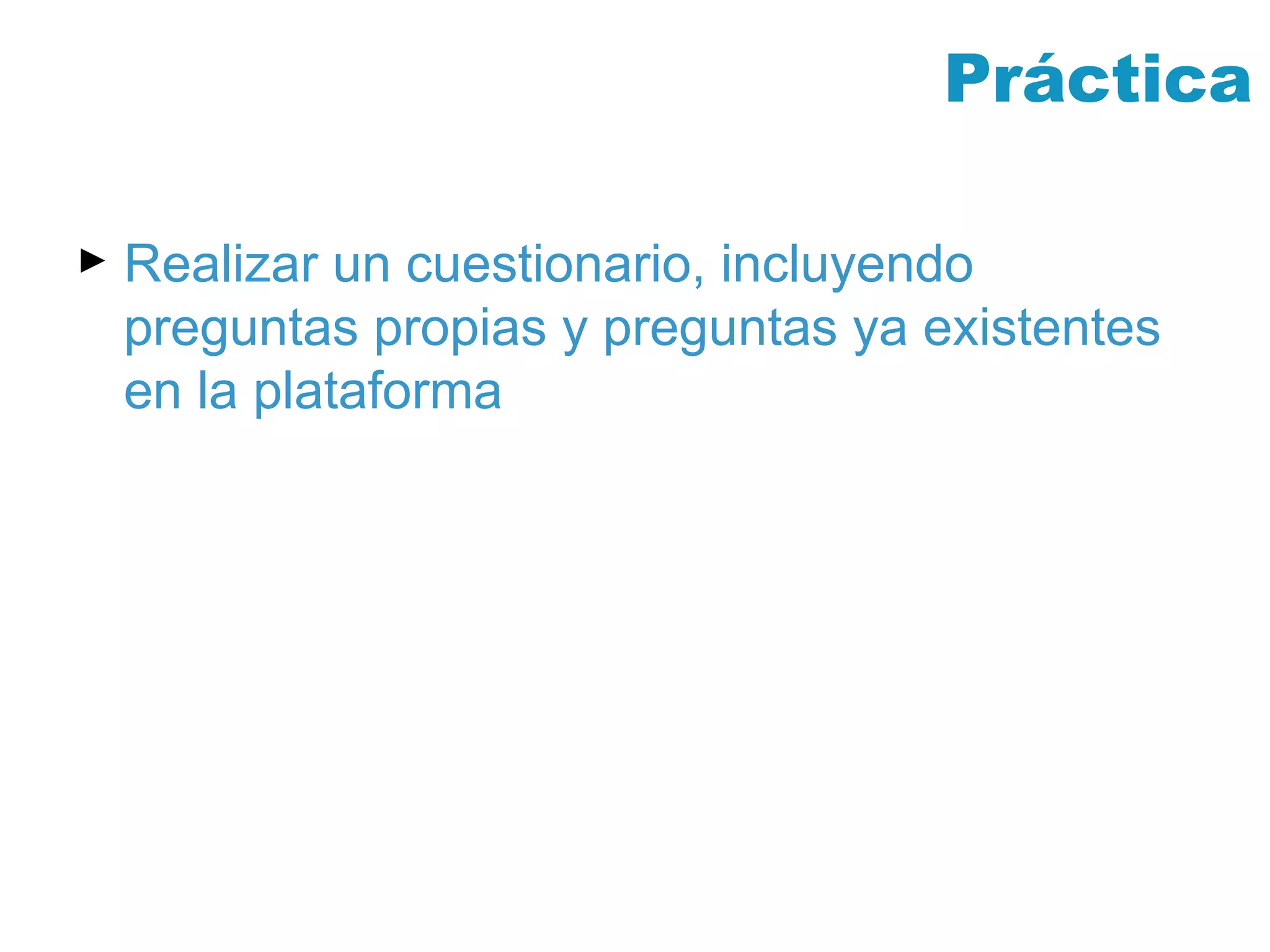 Práctica Realizar un cuestionario, incluyendo preguntas propias y preguntas ya existentes en la plataforma 