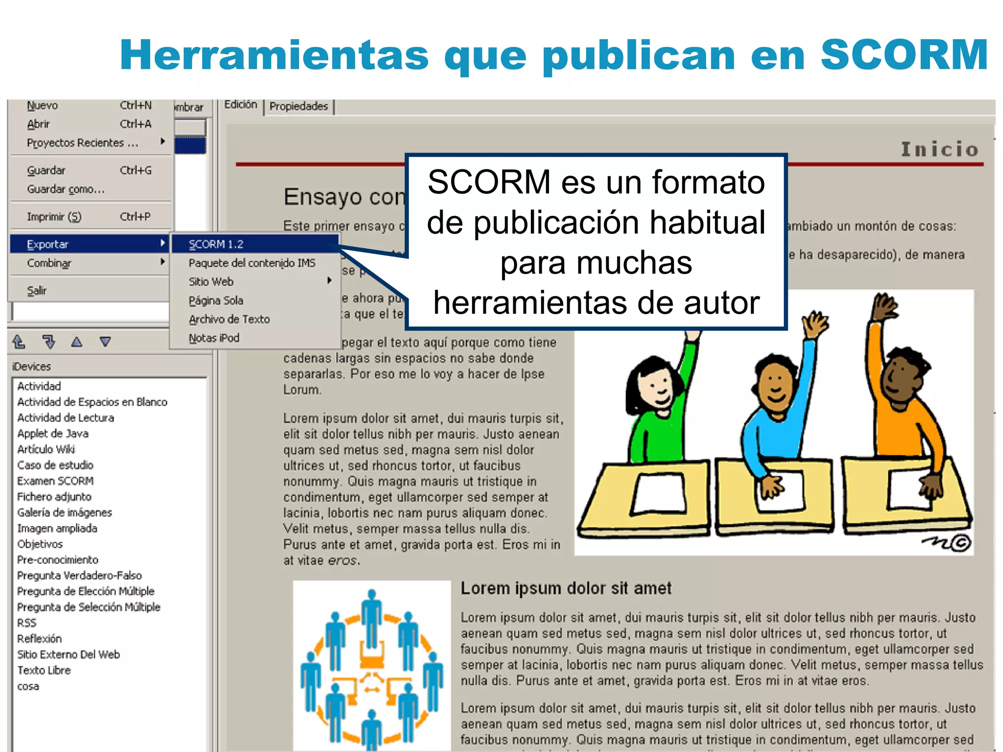 Herramientas que publican en SCORM SCORM es un formato de publicación habitual para muchas herramientas de autor 