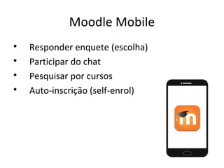 Moodle Mobile

Responder enquete (escolha)

Participar do chat

Pesquisar por cursos

Auto-inscrição (self-enrol)
 
