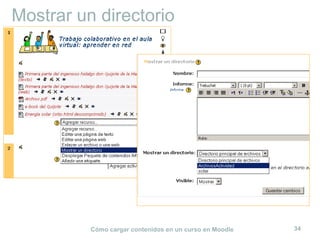 Mostrar un directorio




          Cómo cargar contenidos en un curso en Moodle   34
 