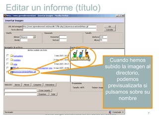 Editar un informe (título)




                                                 Cuando hemos
                                               subido la imagen al
                                                    directorio,
                                                    podemos
                                                previsualizarla si
                                               pulsamos sobre su
                                                     nombre

          Cómo cargar contenidos en un curso en Moodle          7
 