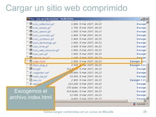 Cómo cargar contenidos en un curso en Moodle 26
Cargar un sitio web comprimido
Escogemos el
archivo index.html
 