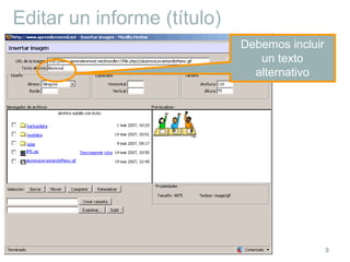 Cómo cargar contenidos en un curso en Moodle 9
Editar un informe (título)
Debemos incluir
un texto
alternativo
 
