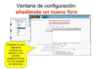 Ventana de configuración:  añadiendo un nuevo foro Pulsando en foro esta es la ventana que aparece y nos permite configurar el foro en una variedad de elementos 