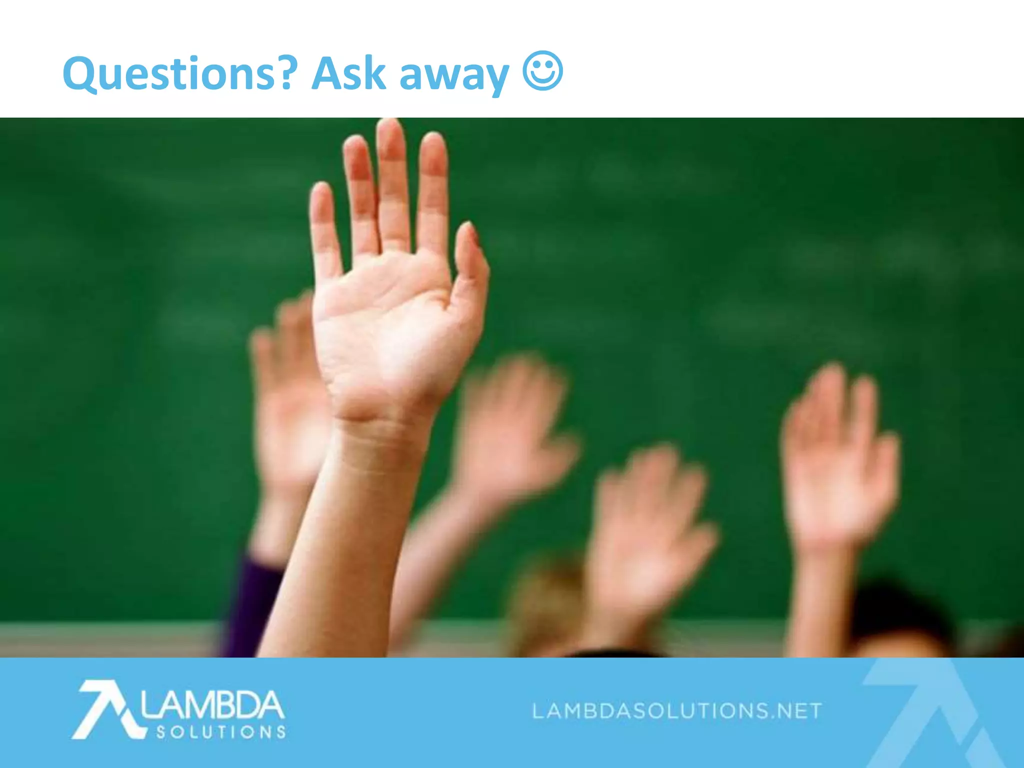 Questions? Ask away 
 