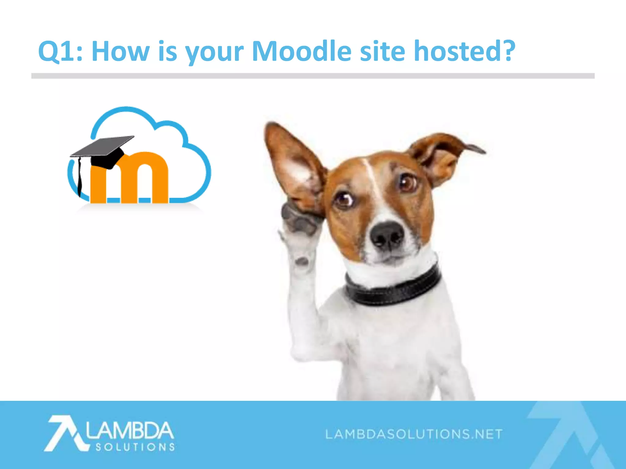Q1: How is your Moodle site hosted?
 