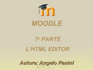 Autore: Angelo Panini 6 a  PARTE L’HTML EDITOR MOODLE 