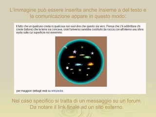 L’immagine può essere inserita anche insieme a del testo e la comunicazione appare in questo modo: Nel caso specifico si tratta di un messaggio su un forum. Da notare il link finale ad un sito esterno. 